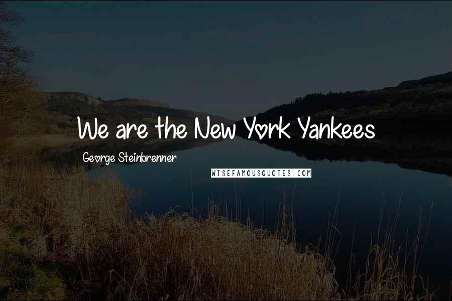 George Steinbrenner Quotes: We are the New York Yankees