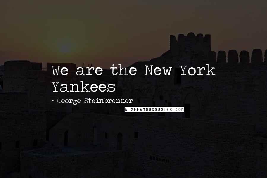 George Steinbrenner Quotes: We are the New York Yankees