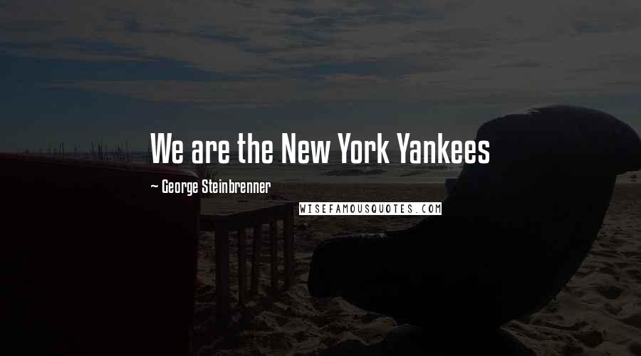 George Steinbrenner Quotes: We are the New York Yankees