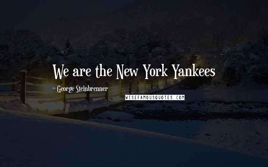 George Steinbrenner Quotes: We are the New York Yankees