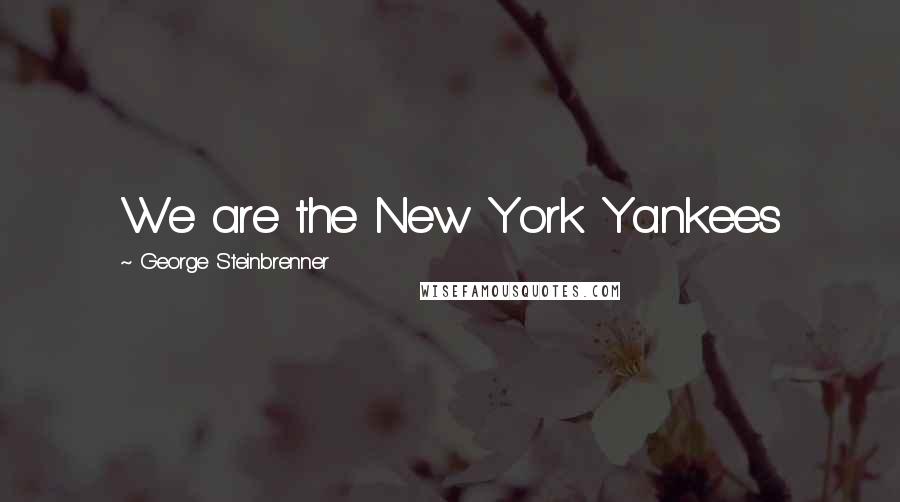 George Steinbrenner Quotes: We are the New York Yankees