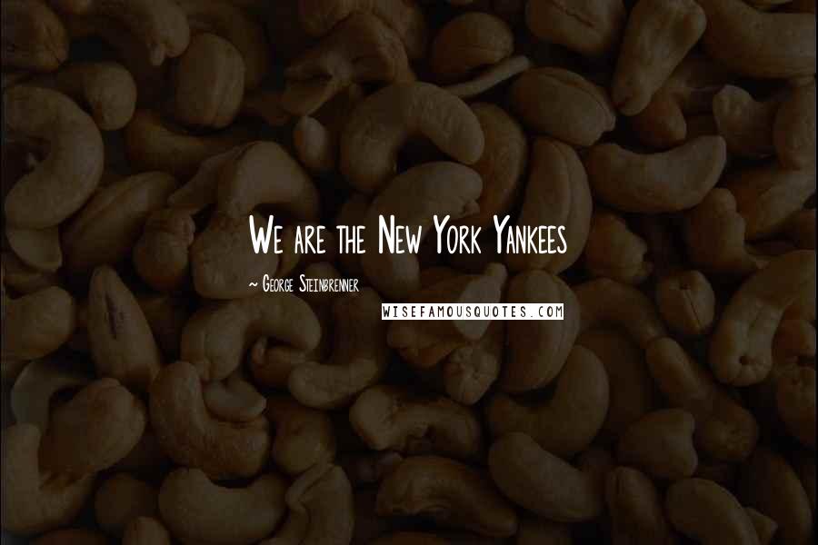 George Steinbrenner Quotes: We are the New York Yankees