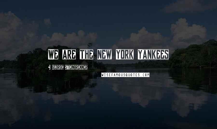 George Steinbrenner Quotes: We are the New York Yankees