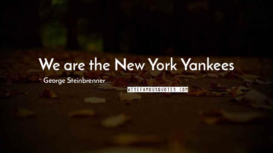 George Steinbrenner Quotes: We are the New York Yankees