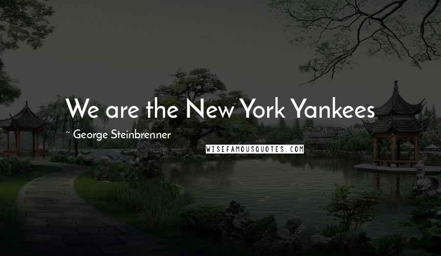 George Steinbrenner Quotes: We are the New York Yankees