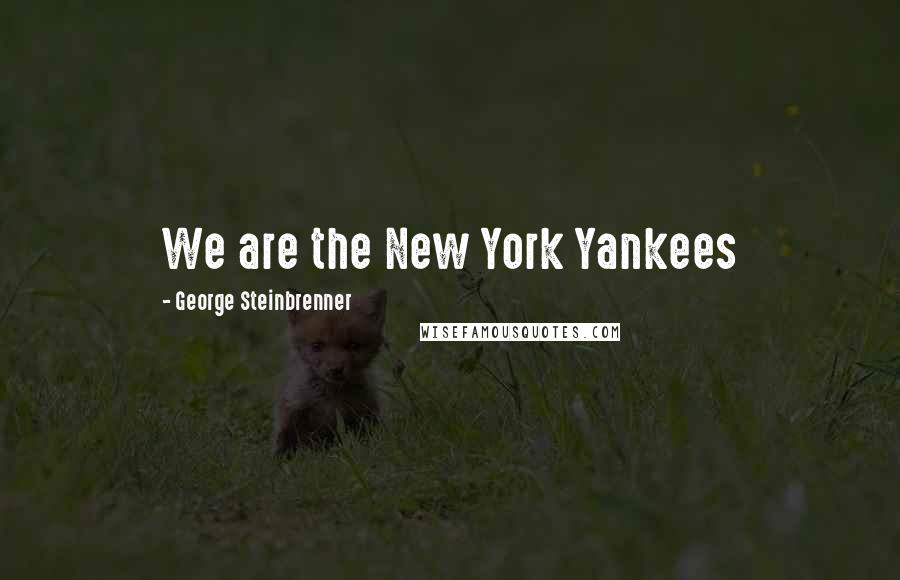 George Steinbrenner Quotes: We are the New York Yankees