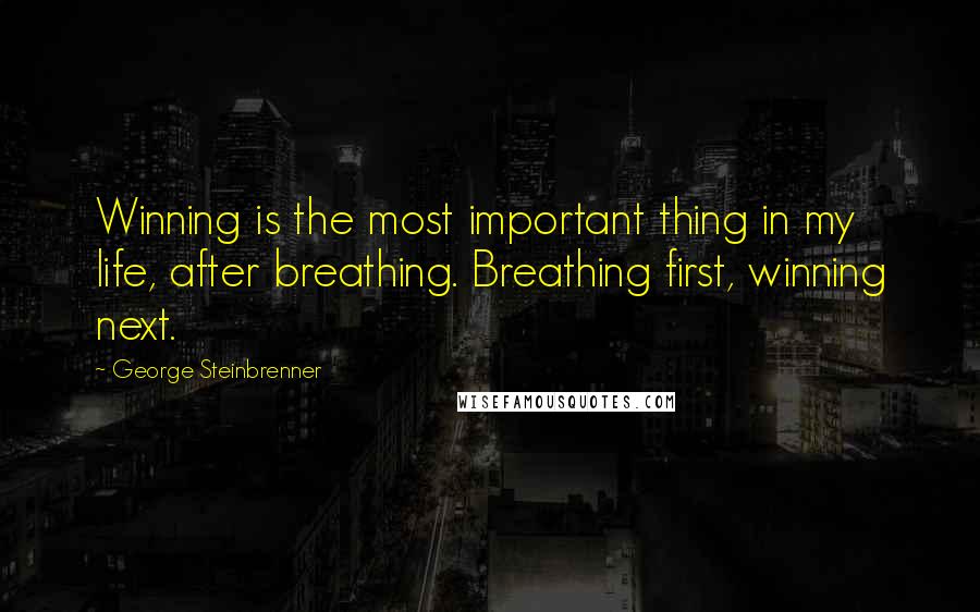 George Steinbrenner Quotes: Winning is the most important thing in my life, after breathing. Breathing first, winning next.