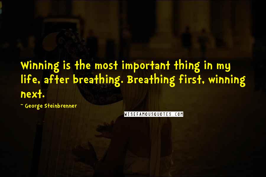 George Steinbrenner Quotes: Winning is the most important thing in my life, after breathing. Breathing first, winning next.