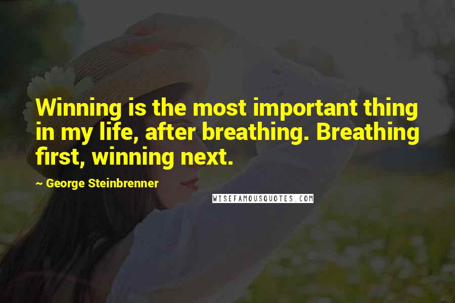 George Steinbrenner Quotes: Winning is the most important thing in my life, after breathing. Breathing first, winning next.