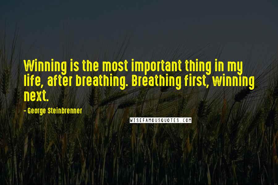 George Steinbrenner Quotes: Winning is the most important thing in my life, after breathing. Breathing first, winning next.