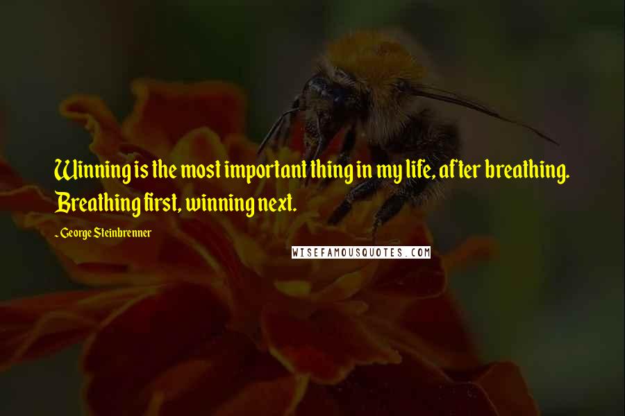 George Steinbrenner Quotes: Winning is the most important thing in my life, after breathing. Breathing first, winning next.