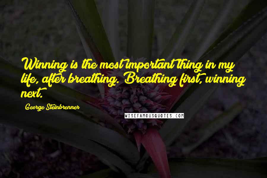 George Steinbrenner Quotes: Winning is the most important thing in my life, after breathing. Breathing first, winning next.