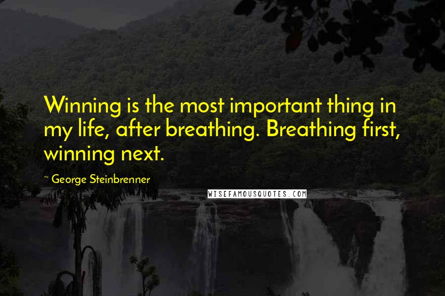 George Steinbrenner Quotes: Winning is the most important thing in my life, after breathing. Breathing first, winning next.