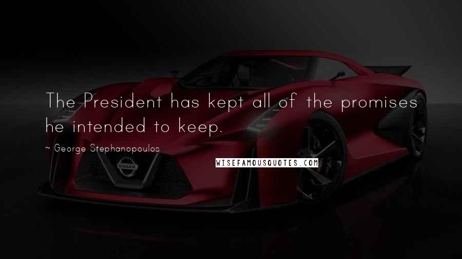 George Stephanopoulos Quotes: The President has kept all of the promises he intended to keep.