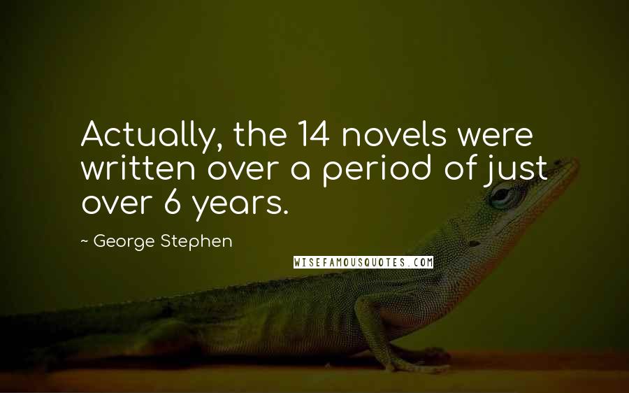 George Stephen Quotes: Actually, the 14 novels were written over a period of just over 6 years.