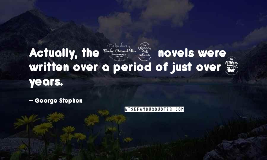 George Stephen Quotes: Actually, the 14 novels were written over a period of just over 6 years.