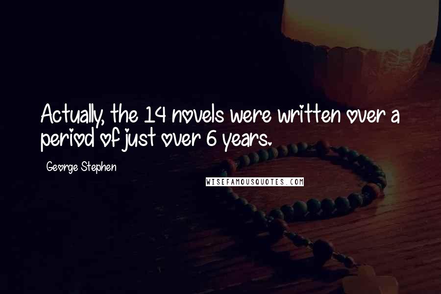 George Stephen Quotes: Actually, the 14 novels were written over a period of just over 6 years.