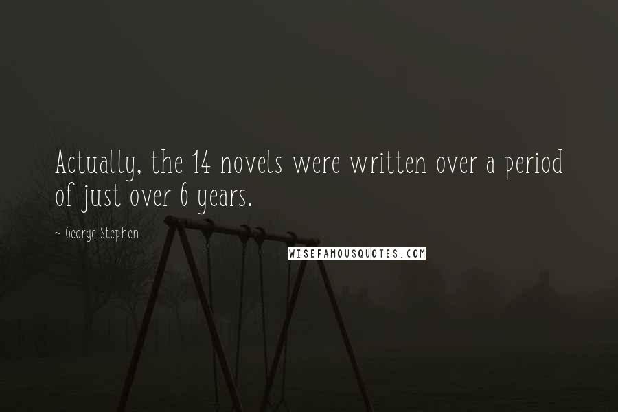 George Stephen Quotes: Actually, the 14 novels were written over a period of just over 6 years.