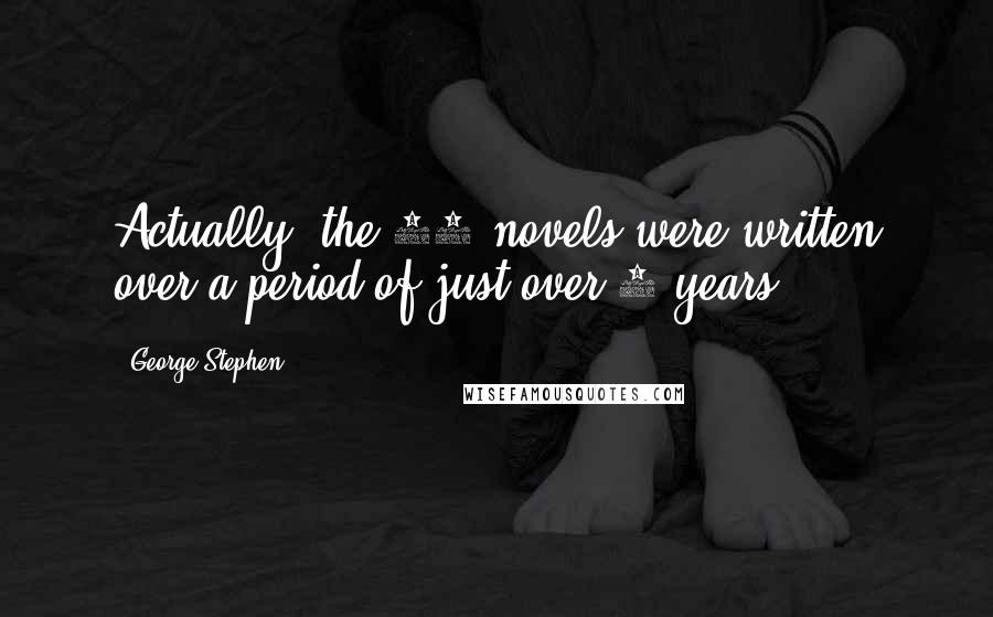 George Stephen Quotes: Actually, the 14 novels were written over a period of just over 6 years.