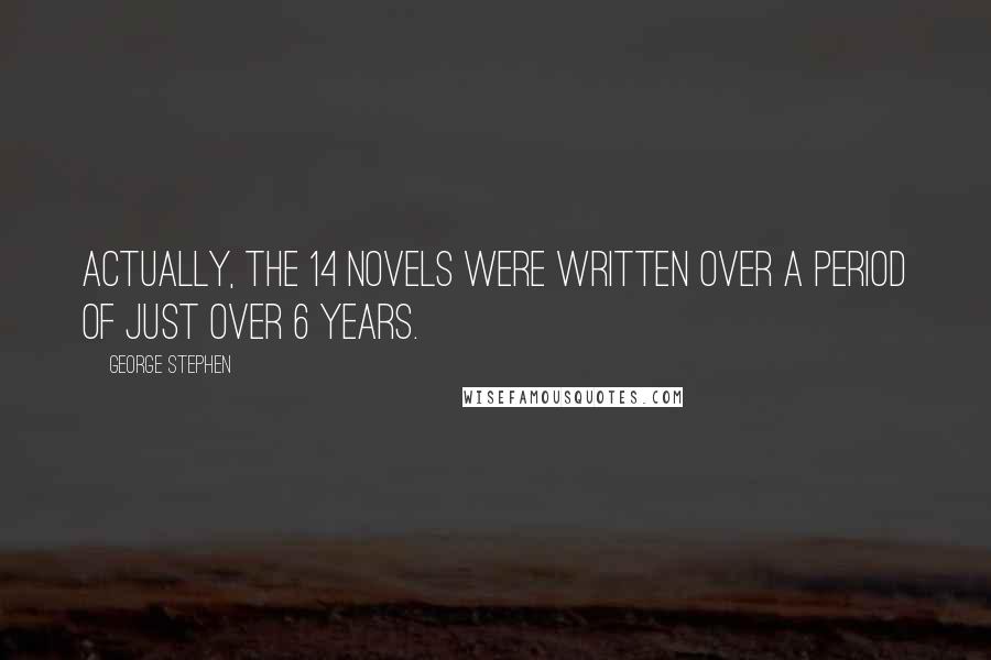 George Stephen Quotes: Actually, the 14 novels were written over a period of just over 6 years.