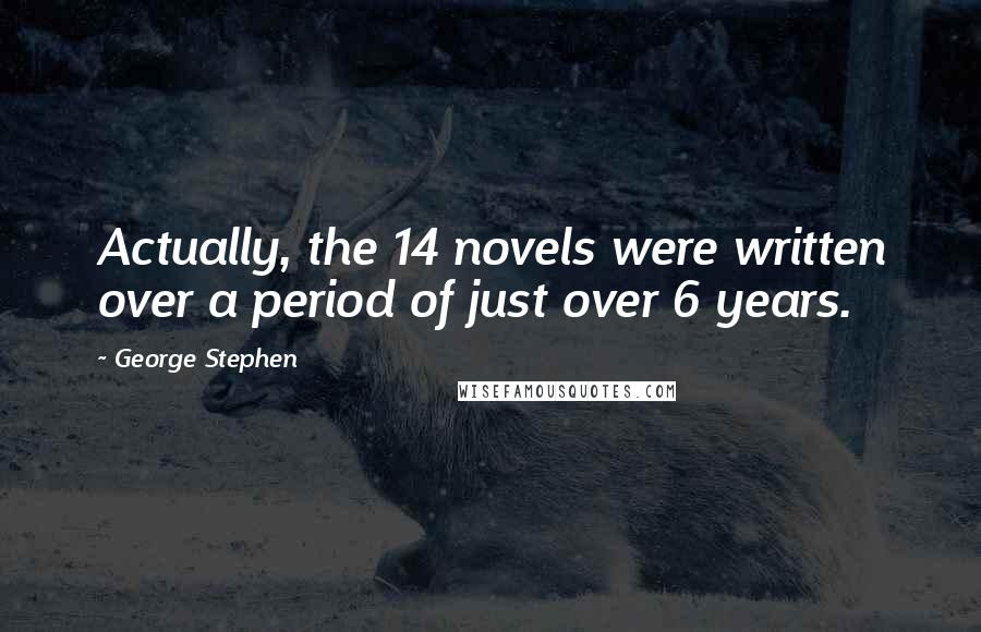 George Stephen Quotes: Actually, the 14 novels were written over a period of just over 6 years.