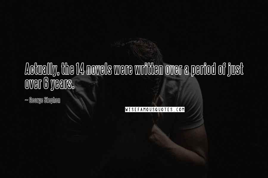 George Stephen Quotes: Actually, the 14 novels were written over a period of just over 6 years.