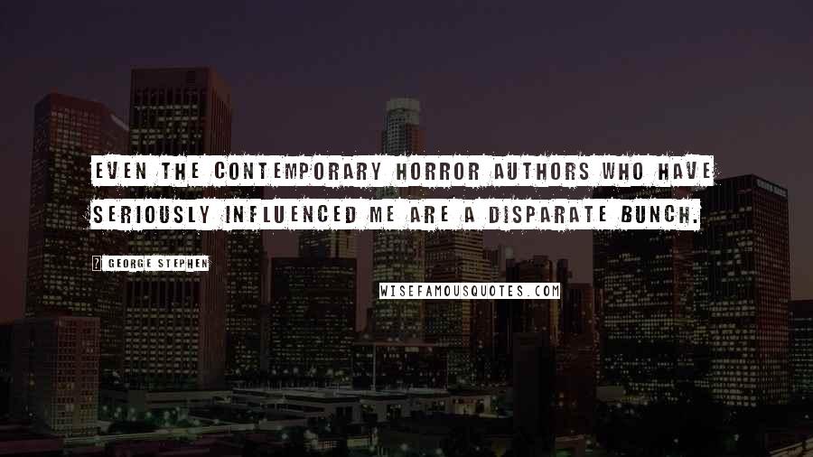 George Stephen Quotes: Even the contemporary horror authors who have seriously influenced me are a disparate bunch.