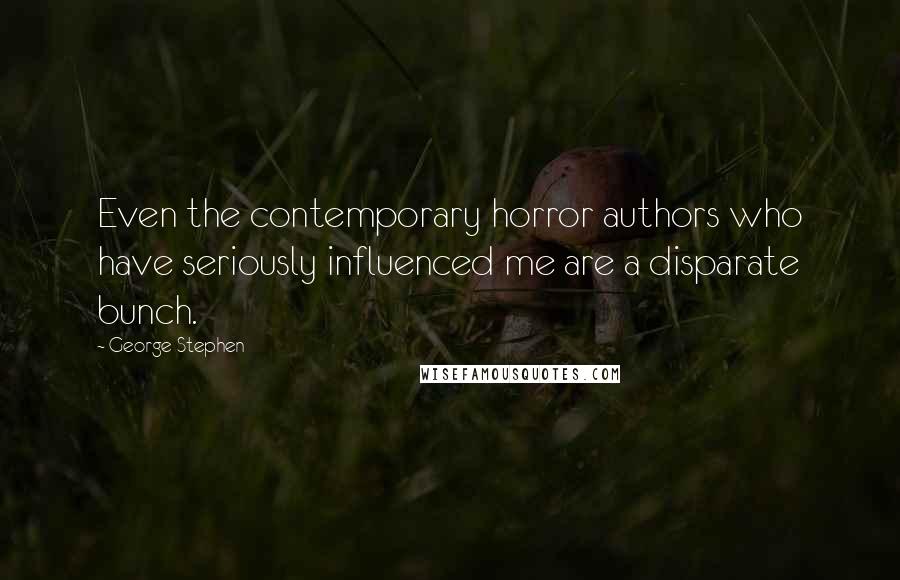 George Stephen Quotes: Even the contemporary horror authors who have seriously influenced me are a disparate bunch.