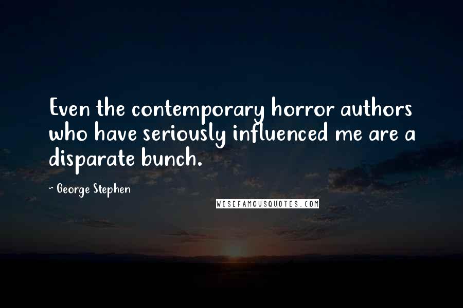 George Stephen Quotes: Even the contemporary horror authors who have seriously influenced me are a disparate bunch.