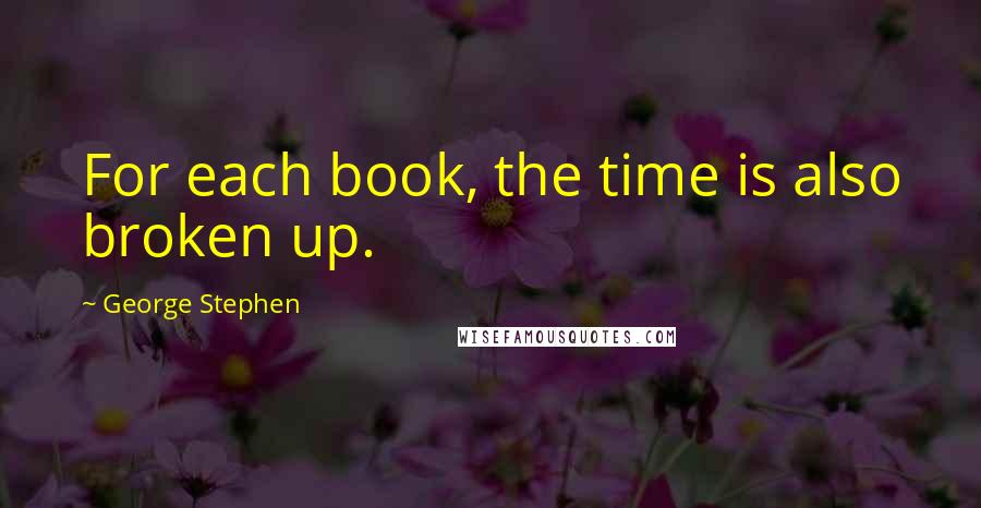 George Stephen Quotes: For each book, the time is also broken up.