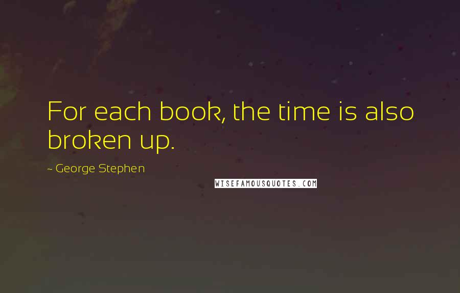 George Stephen Quotes: For each book, the time is also broken up.