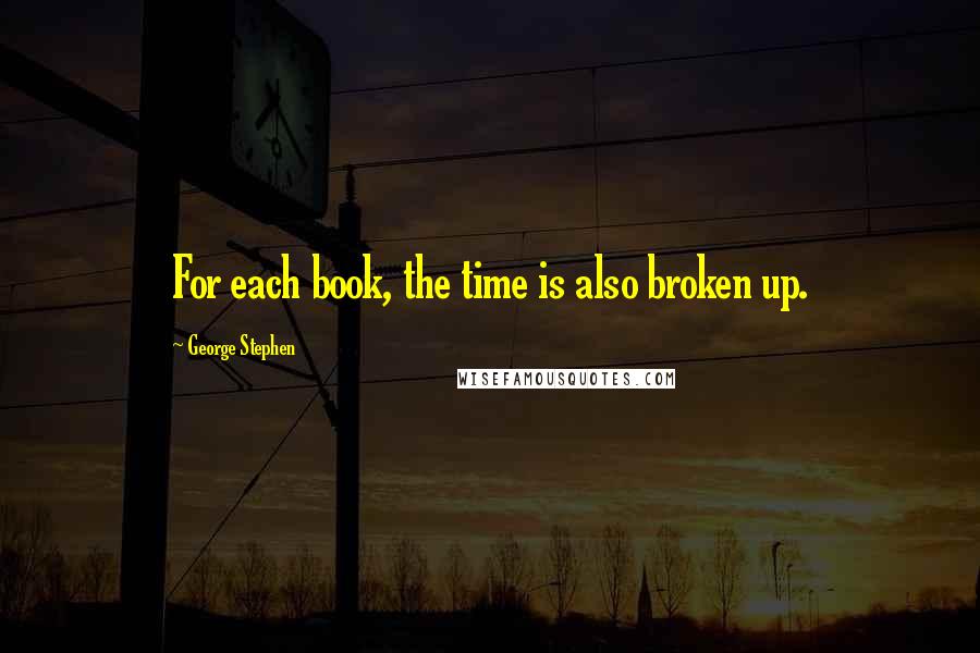 George Stephen Quotes: For each book, the time is also broken up.