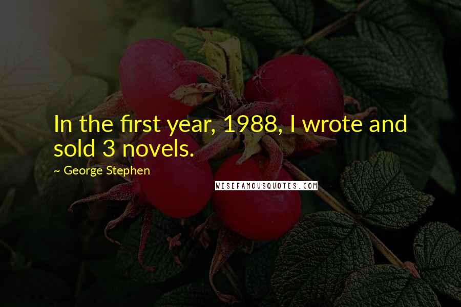 George Stephen Quotes: In the first year, 1988, I wrote and sold 3 novels.