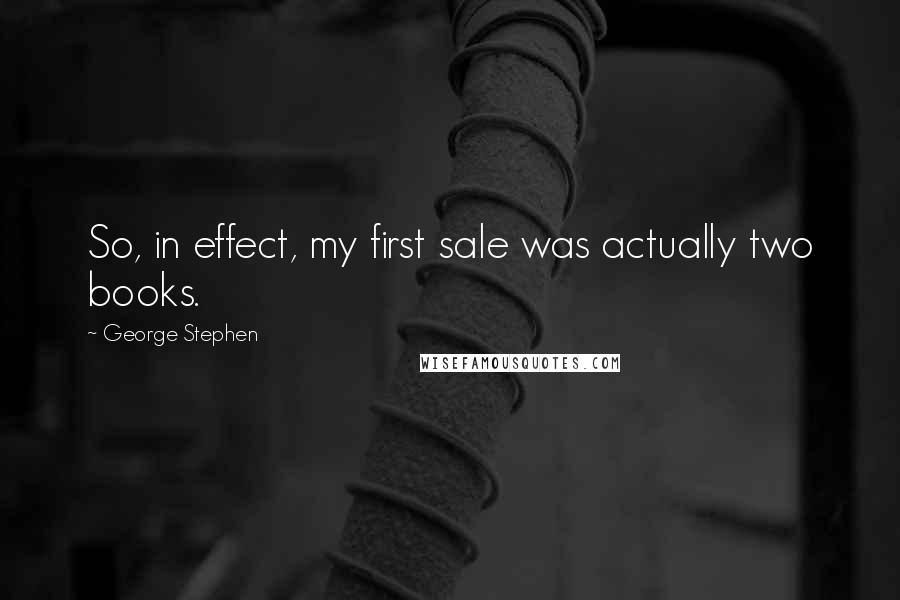 George Stephen Quotes: So, in effect, my first sale was actually two books.