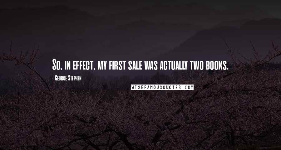 George Stephen Quotes: So, in effect, my first sale was actually two books.