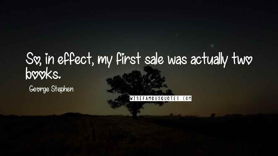 George Stephen Quotes: So, in effect, my first sale was actually two books.