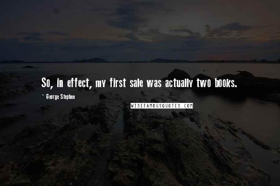 George Stephen Quotes: So, in effect, my first sale was actually two books.