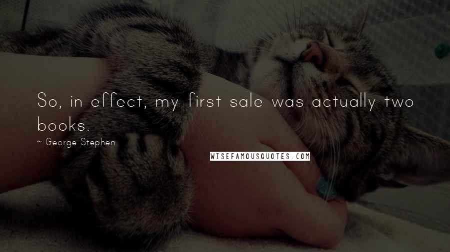 George Stephen Quotes: So, in effect, my first sale was actually two books.