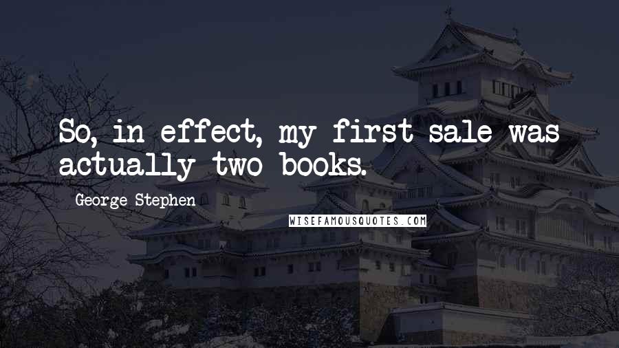 George Stephen Quotes: So, in effect, my first sale was actually two books.