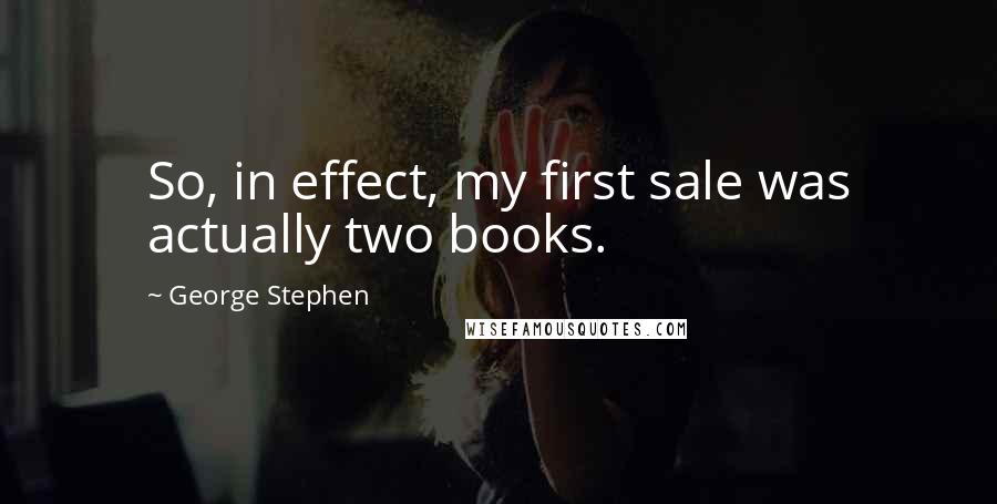 George Stephen Quotes: So, in effect, my first sale was actually two books.