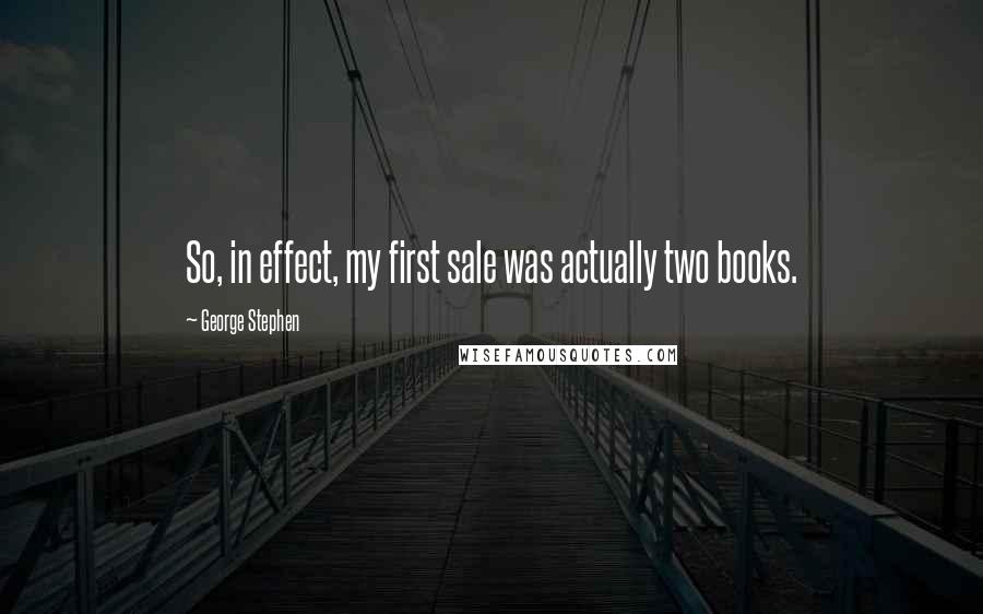 George Stephen Quotes: So, in effect, my first sale was actually two books.