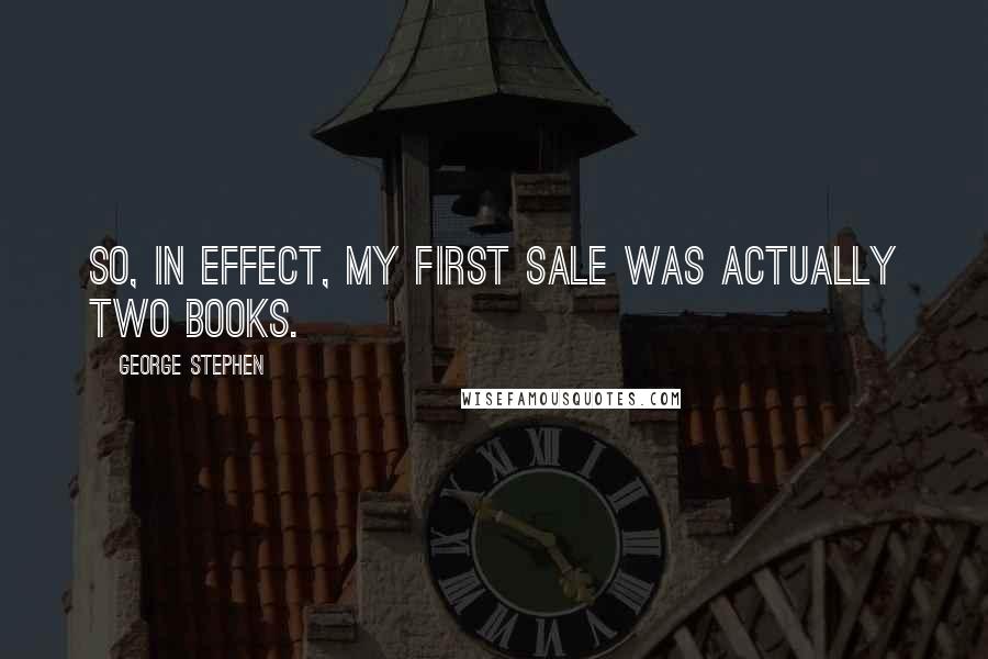 George Stephen Quotes: So, in effect, my first sale was actually two books.