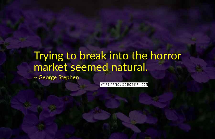 George Stephen Quotes: Trying to break into the horror market seemed natural.
