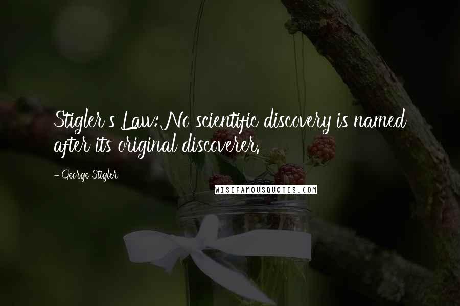 George Stigler Quotes: Stigler's Law: No scientific discovery is named after its original discoverer.