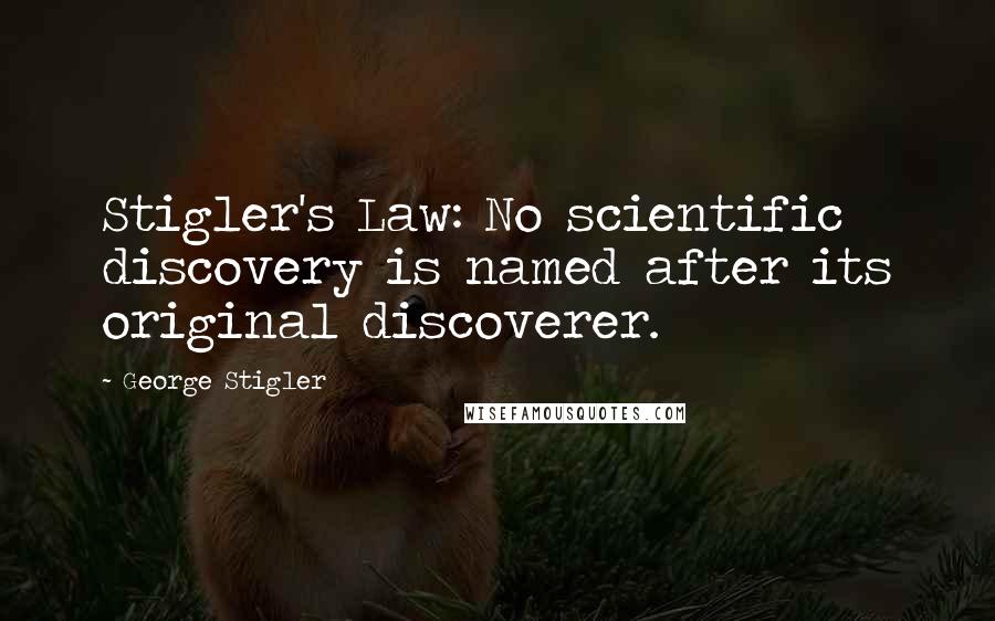 George Stigler Quotes: Stigler's Law: No scientific discovery is named after its original discoverer.