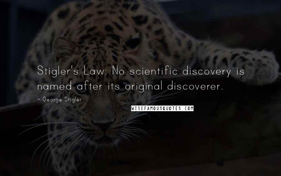 George Stigler Quotes: Stigler's Law: No scientific discovery is named after its original discoverer.