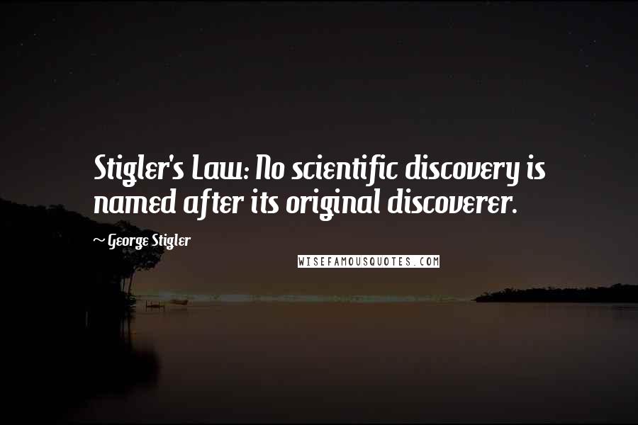 George Stigler Quotes: Stigler's Law: No scientific discovery is named after its original discoverer.