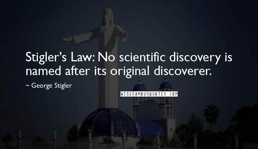 George Stigler Quotes: Stigler's Law: No scientific discovery is named after its original discoverer.