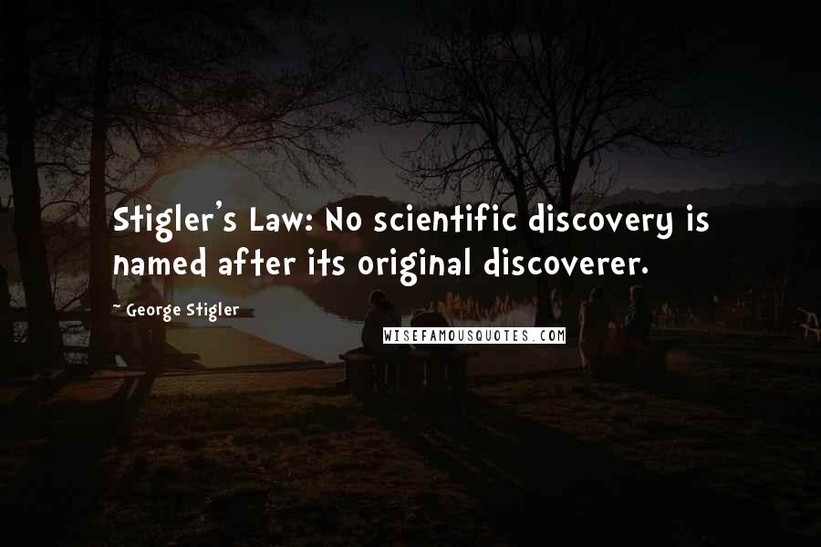 George Stigler Quotes: Stigler's Law: No scientific discovery is named after its original discoverer.