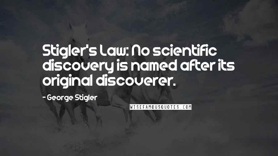 George Stigler Quotes: Stigler's Law: No scientific discovery is named after its original discoverer.